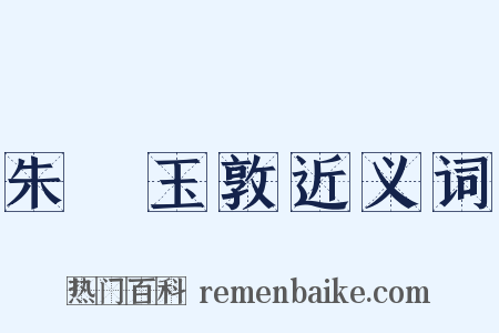 朱槃玉敦近义词是什么意思的图片